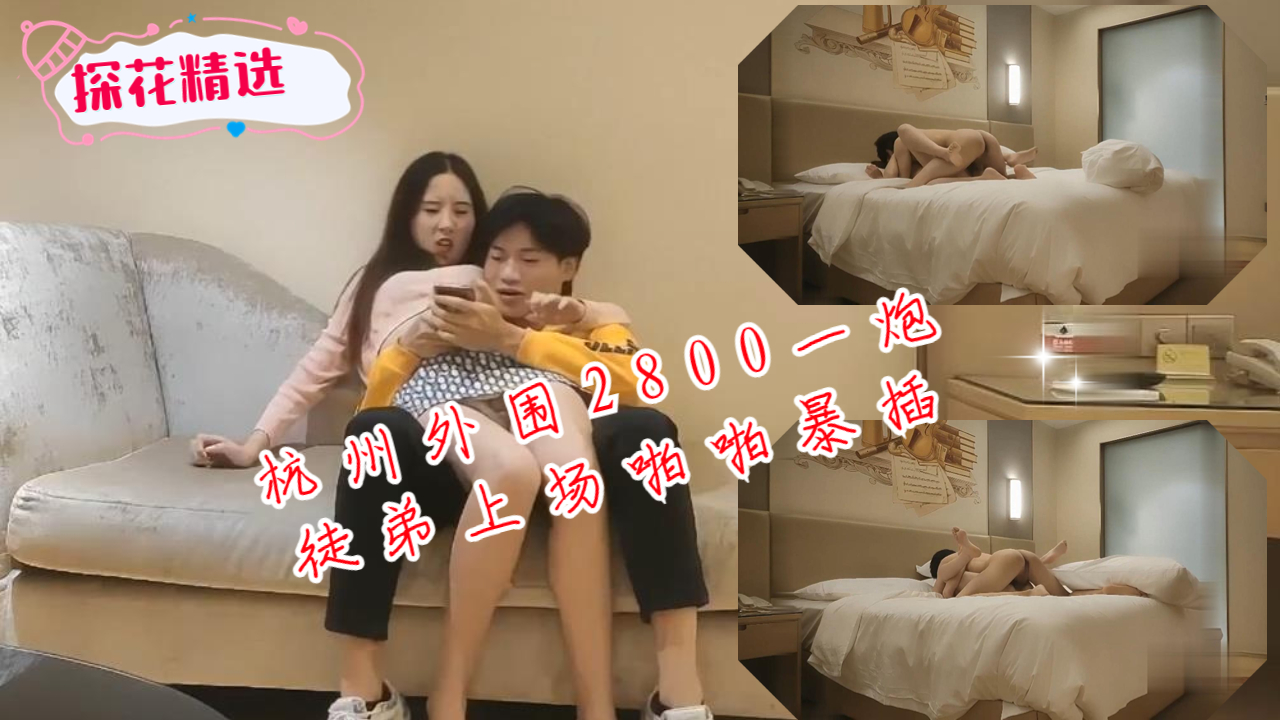 杭州外围2800一炮徒弟上场啪啪暴插视觉盛宴