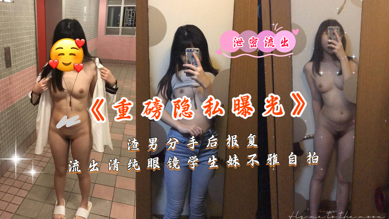 《重磅隐私曝光》渣男分手后报复流出清纯眼镜学生妹不雅自拍