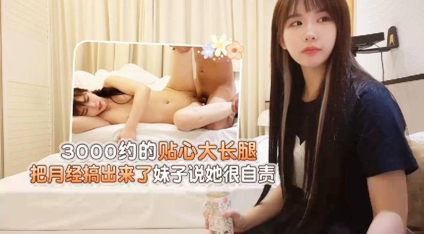 约的贴心大长腿，把月经搞出来了妹子说她很自责