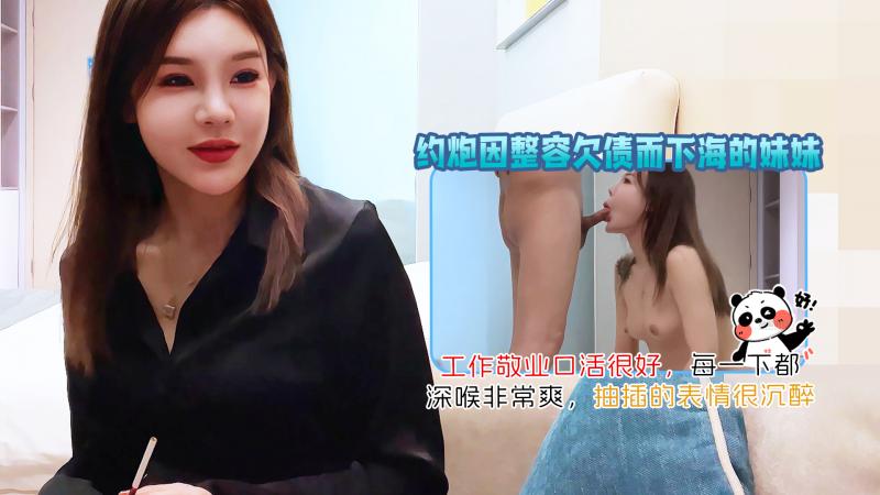 约炮因整容欠债而下海的妹妹，工作敬业口活很好，每一下都深喉非常爽，抽插的表情很沉醉_