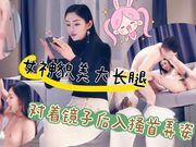 女神貌美肤白大长腿，对着镜子后入搔首弄姿真是个小尤物
